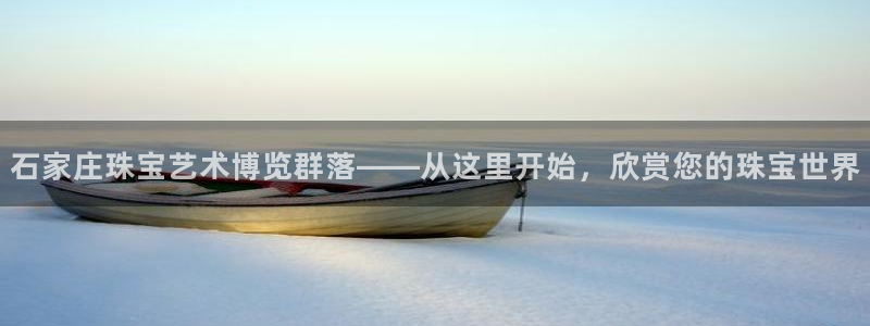 新宝5登陆：石家庄珠宝艺术博览群落——从这里开始，欣赏您的珠宝世界