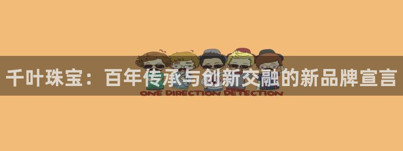 新宝5登录地址：千叶珠宝：百年传承与创新交融的新品牌宣言