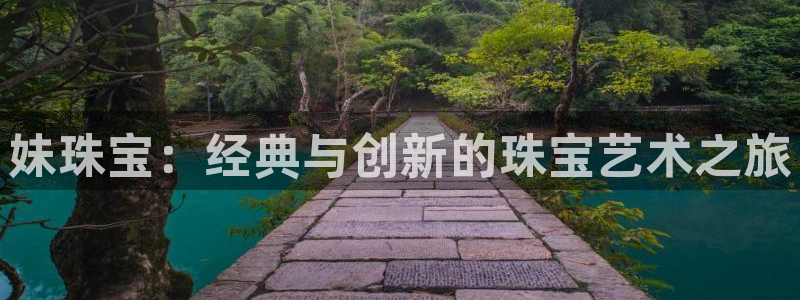 新宝5是什么样子的：妹珠宝：经典与创新的珠宝艺术之旅