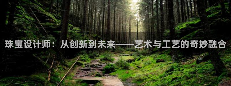 新宝5为啥开：珠宝设计师：从创新到未来——艺术与工艺的奇妙融合