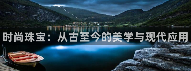 菲律宾新宝5老板：时尚珠宝：从古至今的美学与现代应用